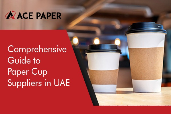 Paper Cup Suppliers in UAE - AcePaper